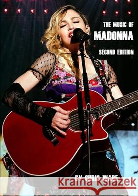 The Music of Madonna: Second Ediiton Chris Wade 9780244514396 Lulu.com