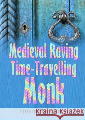 The Medieval Raving Time-Travelling Monk Simon Hutchings 9780244523060 Lulu.com