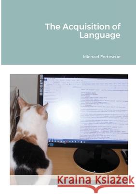 The Acquisition of Language Michael Fortescue 9780244525613