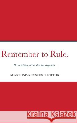 Remember to Rule.: Personalities of the Roman Republic. Warden, Michael 9780244532239 Lulu.com
