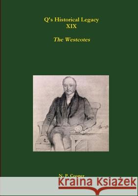 Q's Historical Legacy - XIX - The Westcotes (Napoleonic Prisoners of War in Devon) N. P. Cooper 9780244537258 Lulu.com