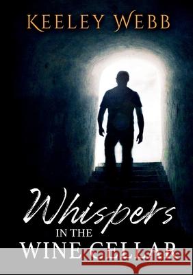 Whispers in the Wine Cellar Keeley Webb 9780244553265