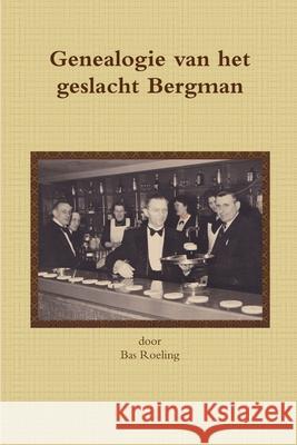 Genealogie van het geslacht Bergman Sebastiaan Roeling 9780244553432 Lulu.com