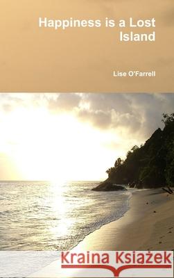Happiness is a Lost Island Lise O'Farrell 9780244555467