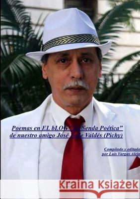 Poemas en La Senda Poética de nuestro amigo José Valle Valdés (Pichy) Luis Vargas Alejo 9780244558123