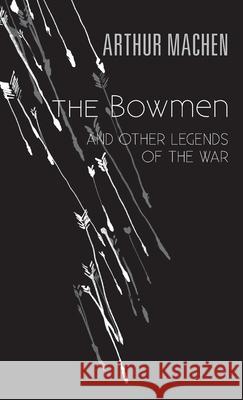 The Bowmen: And Other Legends of the War Arthur Machen 9780244561598 Lulu.com