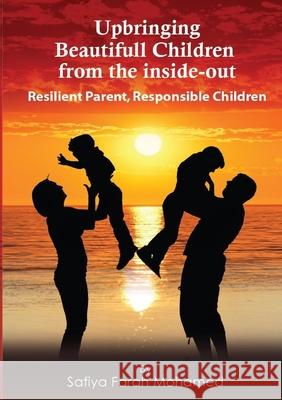 Upbringing beautiful Children from the Inside-Out Safiya Mohamed 9780244562816 Lulu.com
