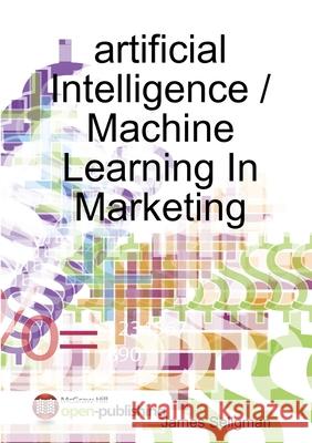 artificial Intelligence / Machine Learning In Marketing Customer Experience in Modern Marketing James Seligman 9780244563882 Lulu.com