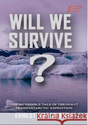 WILL WE SURVIVE?  The incredible tale of the  1914-17 transantarctic expedition Ernest Shackleton 9780244573362 Lulu.com