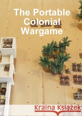 The Portable Colonial Wargame Bob Cordery 9780244574826 Lulu.com