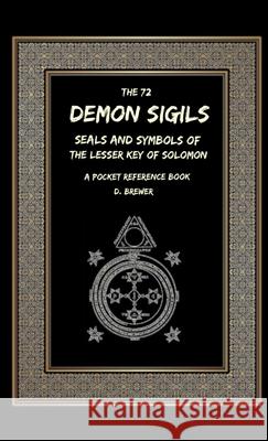 The 72 Demon Sigils, Seals And Symbols Of The Lesser Key Of Solomon, A Pocket Reference Book D. Brewer 9780244577032