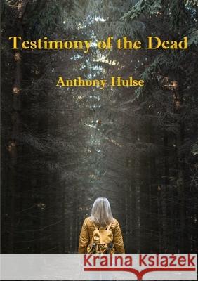 Testimony of the Dead Anthony Hulse 9780244583767