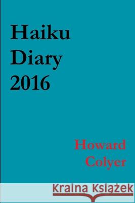 Haiku Diary 2016 Howard Colyer 9780244604042 Lulu.com