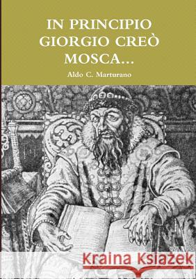 In Principio Giorgio Creò Mosca... Aldo C Marturano 9780244604660 Lulu.com