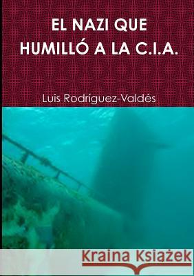 El Nazi Que Humilló a la C.I.A. Rodríguez-Valdés, Luis 9780244605148