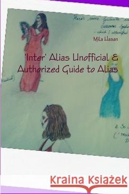 'Inter' Alias Unofficial & Authorized Guide to Alias Mila Hasan 9780244605261 Lulu.com