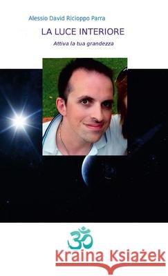 La Luce Interiore - Attiva la tua grandezza Alessio David Ricioppo Parra 9780244607821