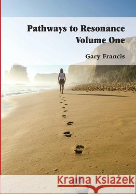 Pathways to Resonance Volume I: The Journey is yours. Reach for the stars. Francis, Gary 9780244613372 Lulu.com