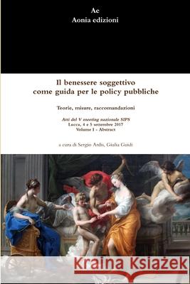 Il benessere soggettivo come guida per le policy pubbliche: teorie, misure, raccomandazioni Sergio Ardis, Giulia Guidi 9780244616656