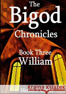 The Bigod Chronicles Book Three William Martin P. Clarke 9780244626624