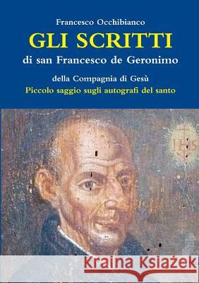 Gli scritti di san Francesco de Geronimo S.I. Occhibianco, Francesco 9780244632342