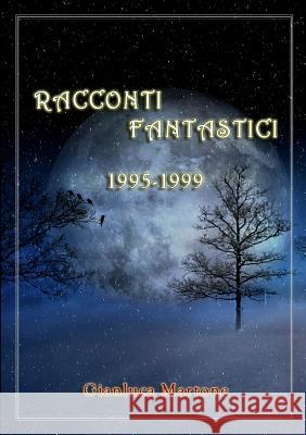 Racconti Fantastici: 1995-1999 Gianluca Martone 9780244634858 Lulu.com