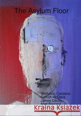 The Asylum Floor Wolfgang Carstens, Catfish McDaris, James Decay 9780244639785
