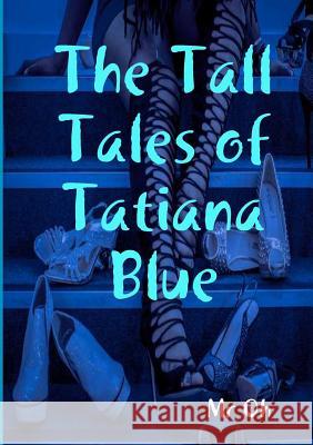 The Tall Tales of Tatiana Blue MR Oh 9780244640392 Lulu.com