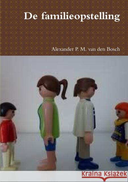 De familieopstelling Van Den Bosch, Alexander P. M. 9780244641238 Lulu.com