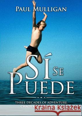 Sí Se Puede: Three Decades of Adventure, Chaos and Life Lessons Paul Mulligan 9780244642341