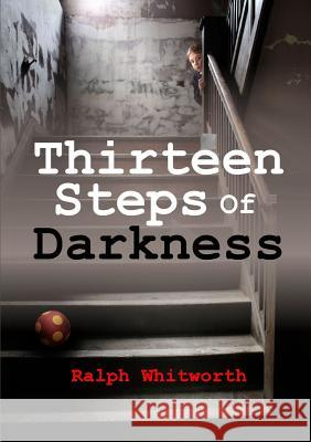 Thirteen Steps Of Darkness Ralph Whitworth 9780244644147