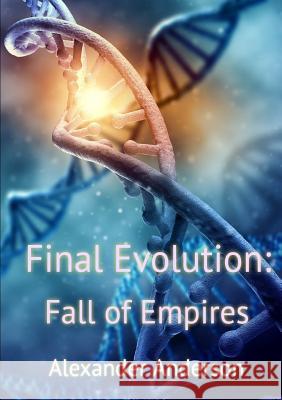Final Evolution: Fall of Empires Alexander Anderson 9780244646332 Lulu.com