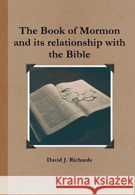 The Book of Mormon and its relationship with the Bible David J. Richards 9780244648497