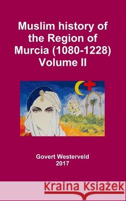Muslim history of the Region of Murcia (1080-1228) - Volume II Govert Westerveld 9780244649470 Lulu.com