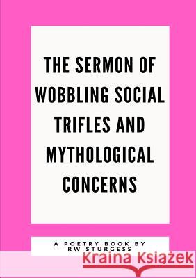 The Sermon of Wobbling Social Trifles and Mythological Concerns R W Sturgess 9780244652487 Lulu.com