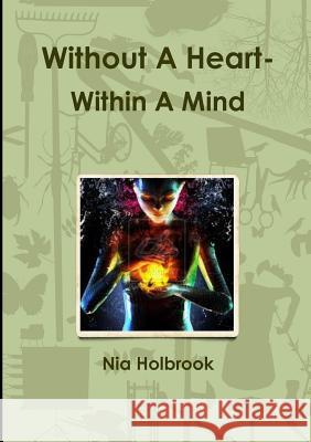 Without A Heart- Within A Mind Holbrook, Nia 9780244655150 Lulu.com