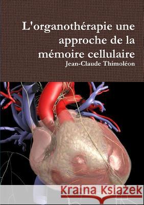 L'organothérapie une approche de la mémoire cellulaire Thimoléon, Jean-Claude 9780244655419