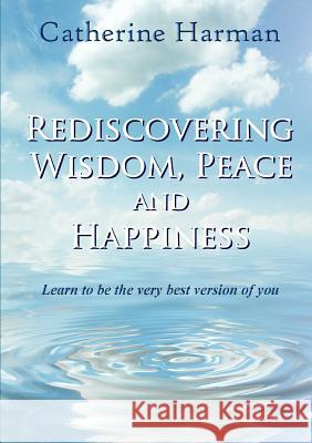 Rediscovering Wisdom, Peace and Happiness Catherine Harman 9780244656256