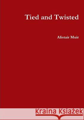 Tied and Twisted Alistair Muir 9780244656461