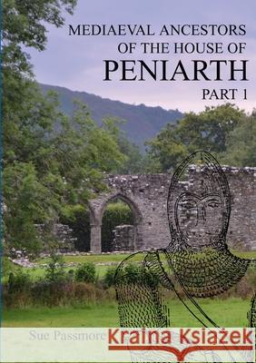 MEDIAEVAL ANCESTORS OF THE HOUSE OF PENIARTH Part 1 Sue Passmore 9780244656744 Lulu.com