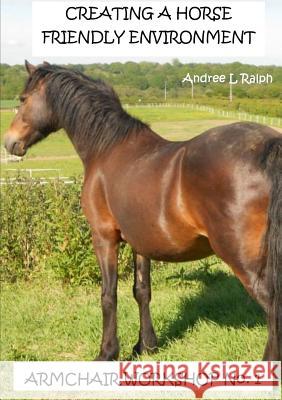 Creating a Horse Friendly Environment - Armchair Workshop No.1 Andree L. Ralph 9780244658397 Lulu.com