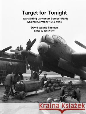 Target for Tonight: Wargaming Lancaster Bomber Raids Against Germany 1942-1944 John Curry (University of Nevada Las Vegas USA), David Wayne Thomas 9780244663346