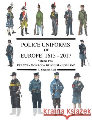 Police Uniforms of Europe 1615 - 2015 Volume Two R Spencer Kidd 9780244667702 Lulu.com