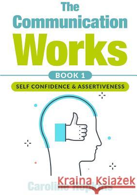 The Communication Works Book 1: Self Communication & Assertiveness Caroline Hopkins 9780244668563 Lulu.com