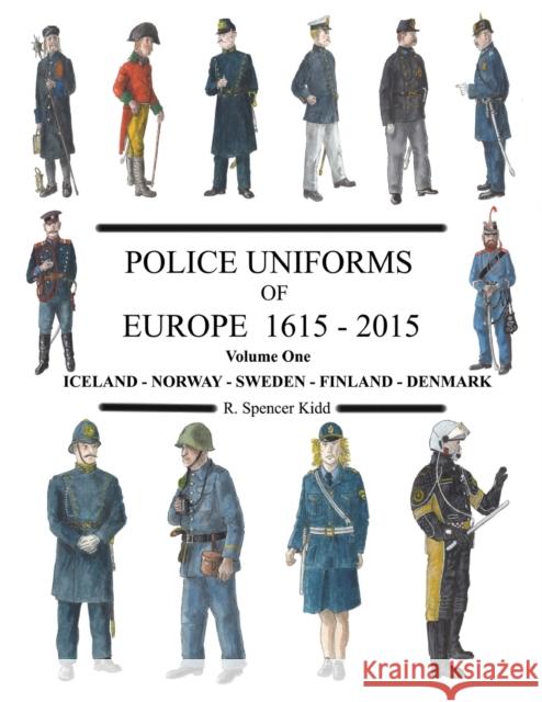 Police Uniforms of Europe 1615 - 2015 Volume One R Spencer Kidd 9780244669201 Lulu.com