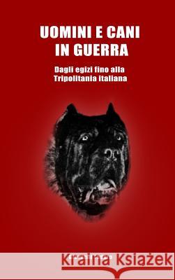 Uomini e cani in guerra - Dagli egizi fino alla Tripolitania italiana Giovanni Todaro 9780244674533 Lulu.com