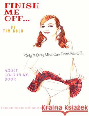 Finish Me Off... Tim Gold 9780244675660 Lulu.com