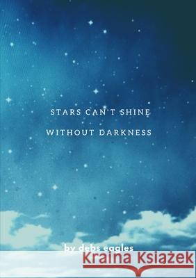 stars cant shine without darkness debs s eagles 9780244679590