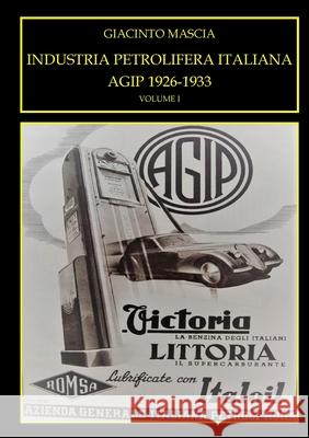 INDUSTRIA PETROLIFERA ITALIANA. AGIP 1926-1933 Vol. I Giacinto Mascia 9780244688059 Lulu.com