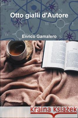 Otto gialli d'Autore Gamalero, Enrico 9780244689421 Lulu.com